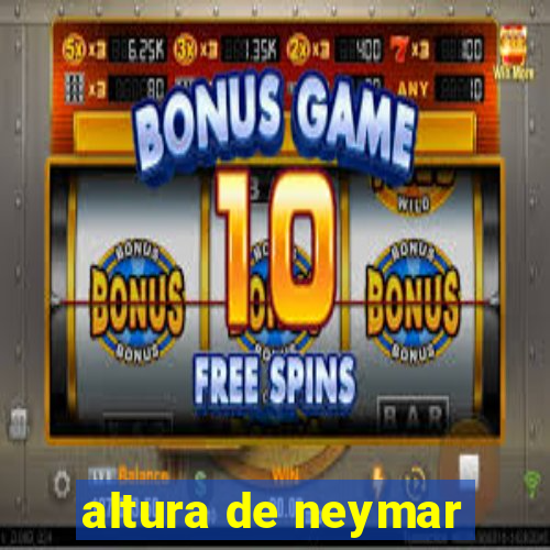 altura de neymar